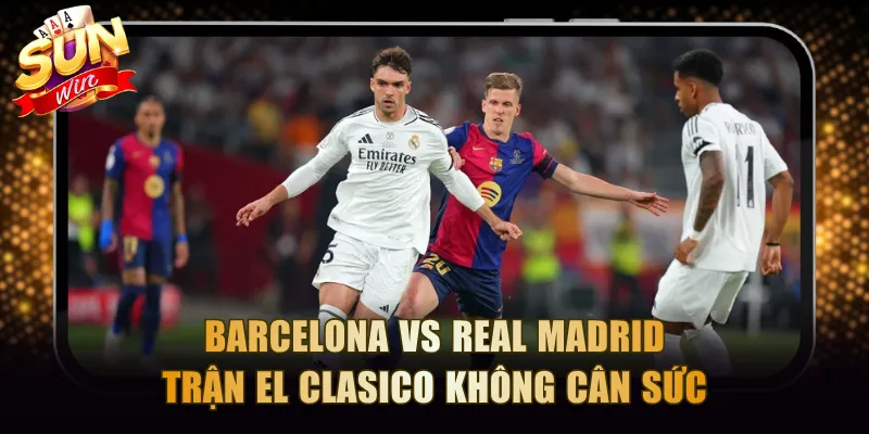 Barcelona vs Real Madrid - Trận El Clasico không cân sức