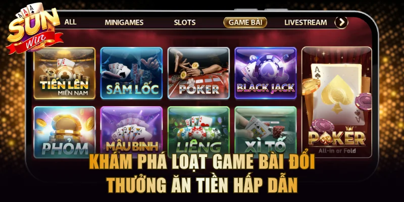 Khám phá loạt game bài đổi thưởng ăn tiền hấp dẫn