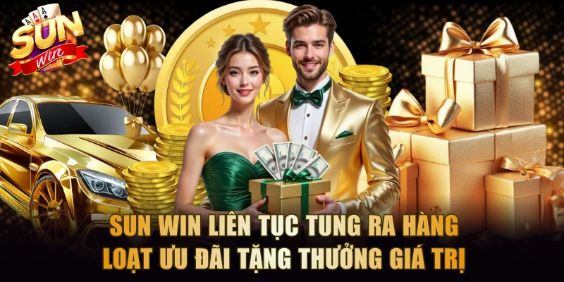 SUN WIN liên tục tung ra hàng loạt ưu đãi tặng thưởng giá trị